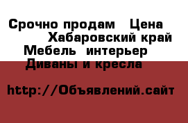 Срочно продам › Цена ­ 9 000 - Хабаровский край Мебель, интерьер » Диваны и кресла   